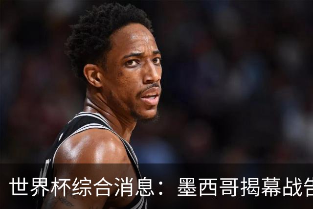 世界杯综合消息：墨西哥揭幕战告捷 韩国逆转捷克
