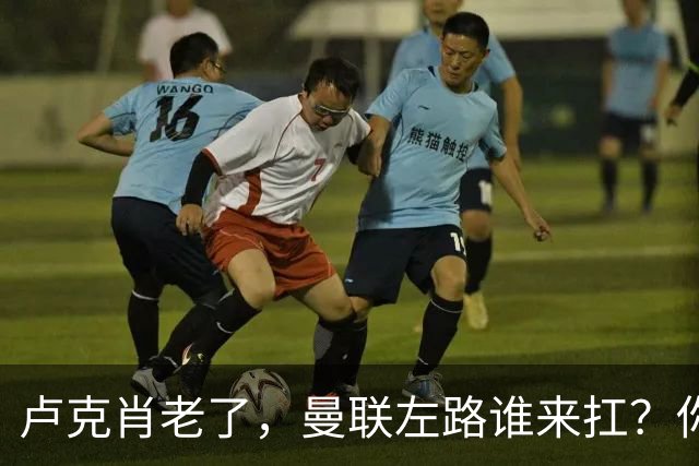 卢克肖老了，曼联左路谁来扛？你有没有发现一个奇怪的现象？曼联现在左后卫的位置，比瓜迪奥拉的茶还多争议