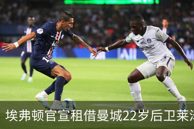 埃弗顿官宣租借曼城22岁后卫莱泽尔，已签第7笔夏季引援
