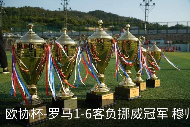 欧协杯-罗马1-6客负挪威冠军 穆帅近5客场4遭败绩