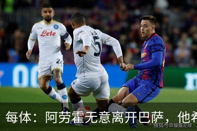 每体：阿劳霍无意离开巴萨，他希望通过季前备战来赢得首发位置