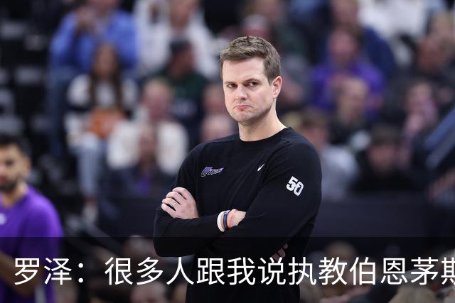 罗泽：很多人跟我说执教伯恩茅斯不容易，但这是最适合我的挑战