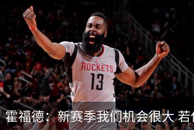 霍福德：新赛季我们机会很大 若保持健康会很有竞争力